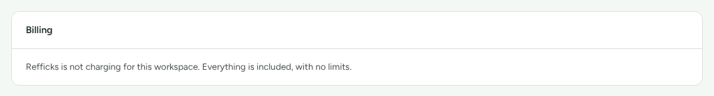 Settings › Workspace › Billing reading Refficks is not charging for this workspace. Everything is included, with no limits.